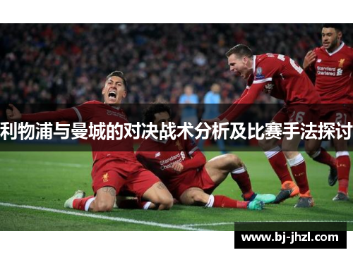 利物浦与曼城的对决战术分析及比赛手法探讨