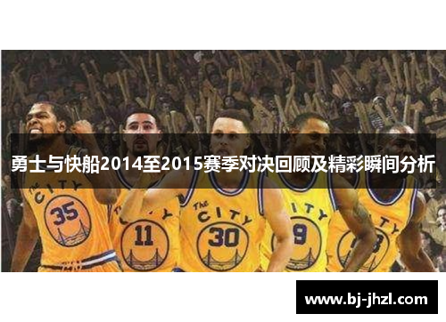 勇士与快船2014至2015赛季对决回顾及精彩瞬间分析