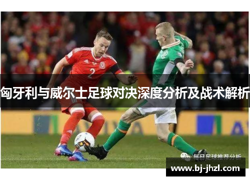 匈牙利与威尔士足球对决深度分析及战术解析