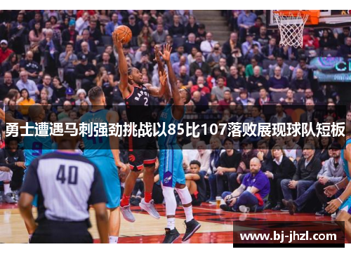 勇士遭遇马刺强劲挑战以85比107落败展现球队短板