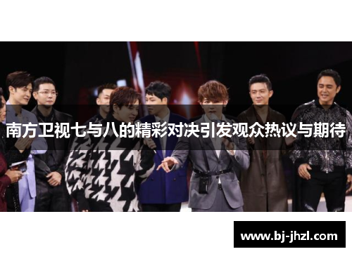 南方卫视七与八的精彩对决引发观众热议与期待