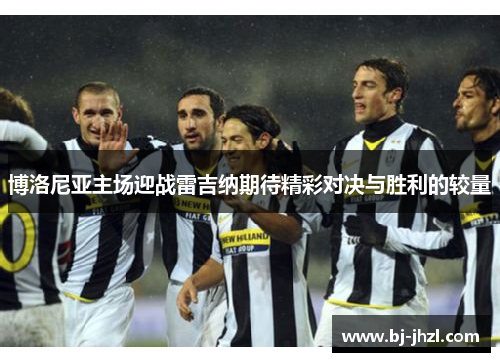 博洛尼亚主场迎战雷吉纳期待精彩对决与胜利的较量