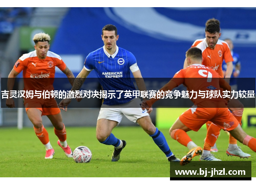 吉灵汉姆与伯顿的激烈对决揭示了英甲联赛的竞争魅力与球队实力较量
