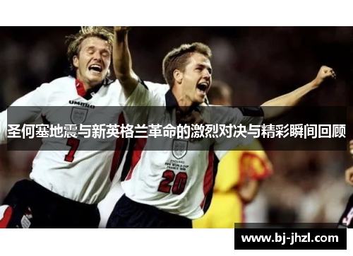 圣何塞地震与新英格兰革命的激烈对决与精彩瞬间回顾