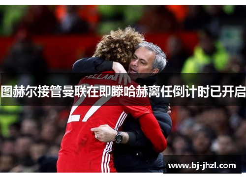 图赫尔接管曼联在即滕哈赫离任倒计时已开启