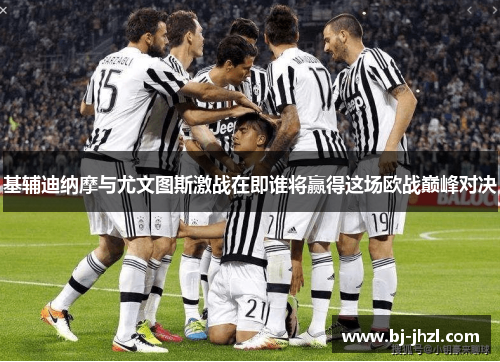 基辅迪纳摩与尤文图斯激战在即谁将赢得这场欧战巅峰对决