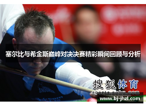 塞尔比与希金斯巅峰对决决赛精彩瞬间回顾与分析