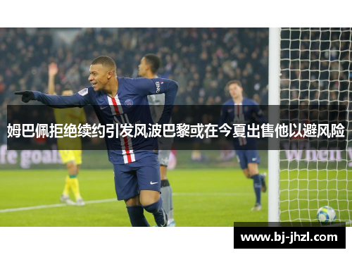 姆巴佩拒绝续约引发风波巴黎或在今夏出售他以避风险