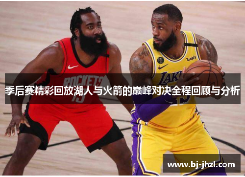 季后赛精彩回放湖人与火箭的巅峰对决全程回顾与分析