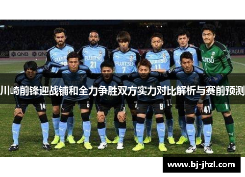川崎前锋迎战铺和全力争胜双方实力对比解析与赛前预测