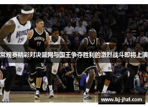 常规赛精彩对决篮网与国王争夺胜利的激烈战斗即将上演