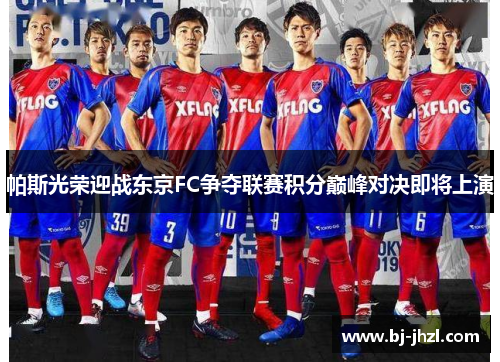 帕斯光荣迎战东京FC争夺联赛积分巅峰对决即将上演