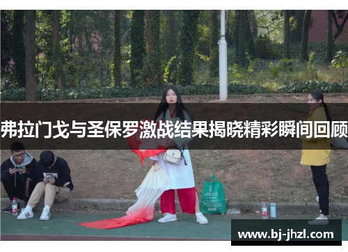 弗拉门戈与圣保罗激战结果揭晓精彩瞬间回顾