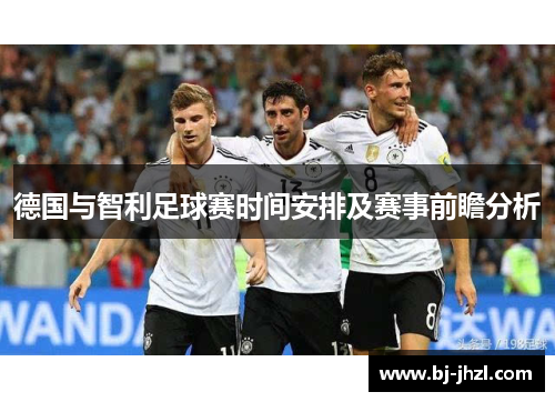 德国与智利足球赛时间安排及赛事前瞻分析