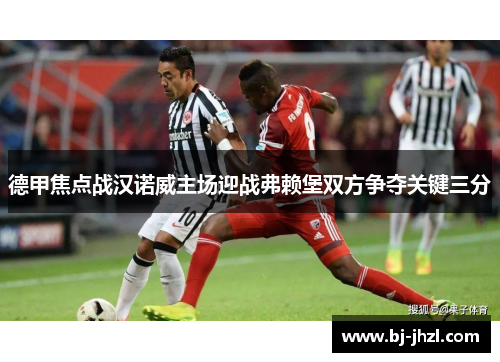 德甲焦点战汉诺威主场迎战弗赖堡双方争夺关键三分