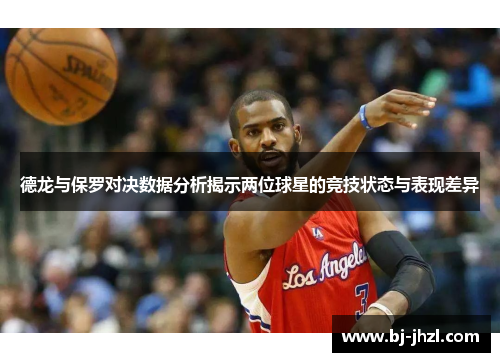 德龙与保罗对决数据分析揭示两位球星的竞技状态与表现差异