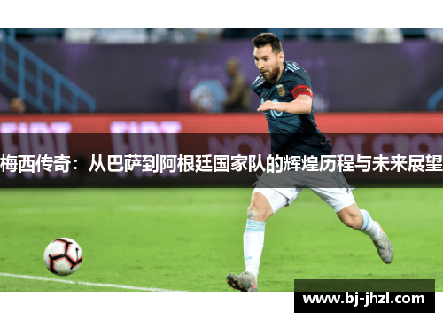 梅西传奇：从巴萨到阿根廷国家队的辉煌历程与未来展望