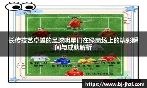 长传技艺卓越的足球明星们在绿茵场上的精彩瞬间与成就解析
